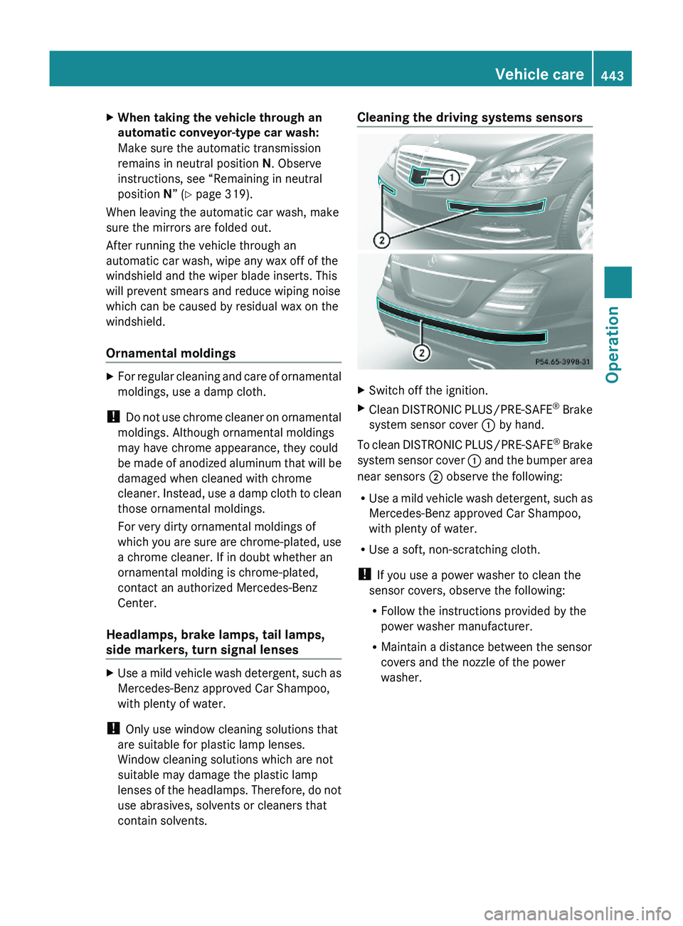 MERCEDES-BENZ S CLASS 2010  Owners Manual XWhen taking the vehicle through an 
automatic conveyor-type car wash:
Make sure the automatic transmission
remains in neutral position N. Observe
instructions, see “Remaining in neutral
position N