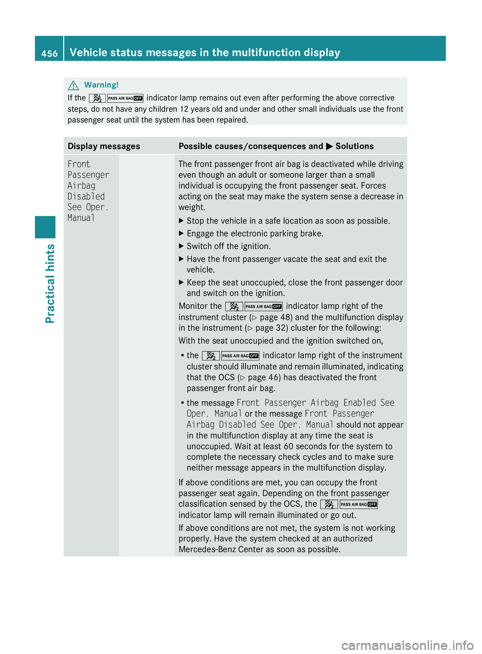 MERCEDES-BENZ S CLASS 2010  Owners Manual GWarning!
If the 007F007D  indicator lamp remains out even after performing the above corrective
steps, do not have any children 12 years old and under and other small individuals use the front
passen