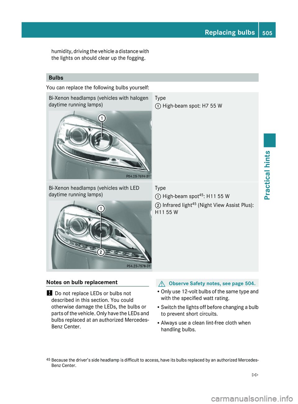 MERCEDES-BENZ S CLASS 2010 Owners Manual humidity, driving the vehicle a distance with
the lights on should clear up the fogging.
Bulbs
You can replace the following bulbs yourself:
Bi-Xenon headlamps (vehicles with halogen
daytime running l MERCEDES-BENZ S CLASS 2010 Owners Manual humidity, driving the vehicle a distance with
the lights on should clear up the fogging.
Bulbs
You can replace the following bulbs yourself:
Bi-Xenon headlamps (vehicles with halogen
daytime running l
