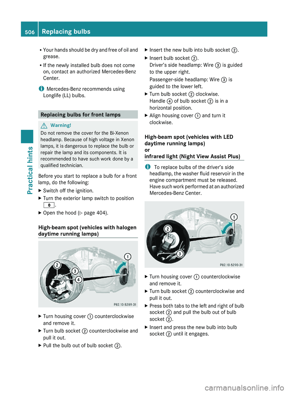 MERCEDES-BENZ S CLASS 2010 Owners Manual RYour hands should be dry and free of oil and
grease.
RIf the newly installed bulb does not come
on, contact an authorized Mercedes-Benz
Center.
iMercedes-Benz recommends using
Longlife (LL) bulbs.
Re MERCEDES-BENZ S CLASS 2010 Owners Manual RYour hands should be dry and free of oil and
grease.
RIf the newly installed bulb does not come
on, contact an authorized Mercedes-Benz
Center.
iMercedes-Benz recommends using
Longlife (LL) bulbs.
Re