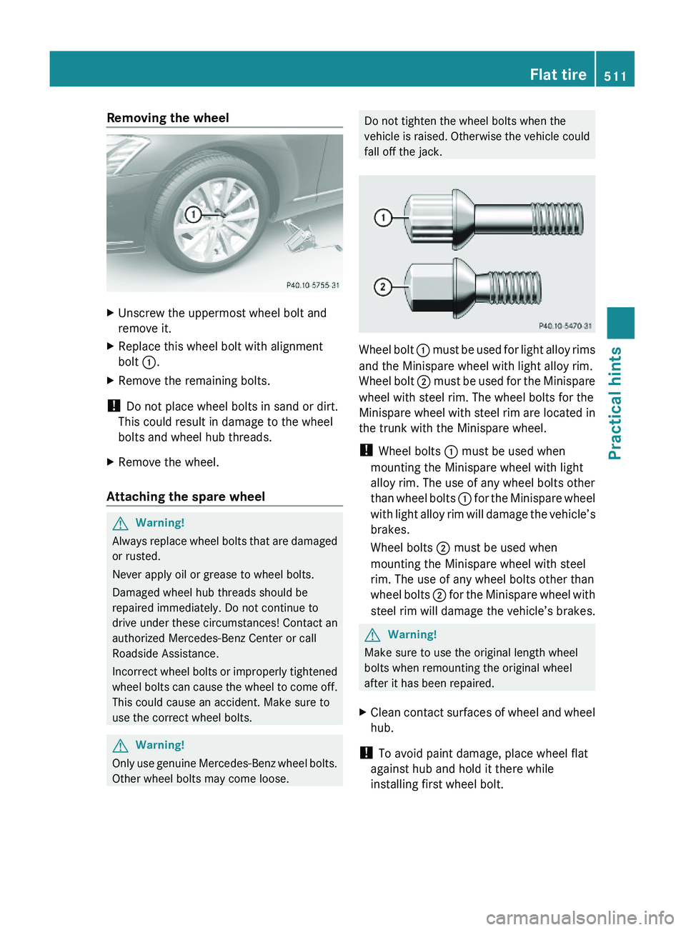 MERCEDES-BENZ S CLASS 2010 Owners Manual Removing the wheelXUnscrew the uppermost wheel bolt and
remove it.
XReplace this wheel bolt with alignment
bolt \000F.
XRemove the remaining bolts.
! Do not place wheel bolts in sand or dirt.
This cou MERCEDES-BENZ S CLASS 2010 Owners Manual Removing the wheelXUnscrew the uppermost wheel bolt and
remove it.
XReplace this wheel bolt with alignment
bolt \000F.
XRemove the remaining bolts.
! Do not place wheel bolts in sand or dirt.
This cou