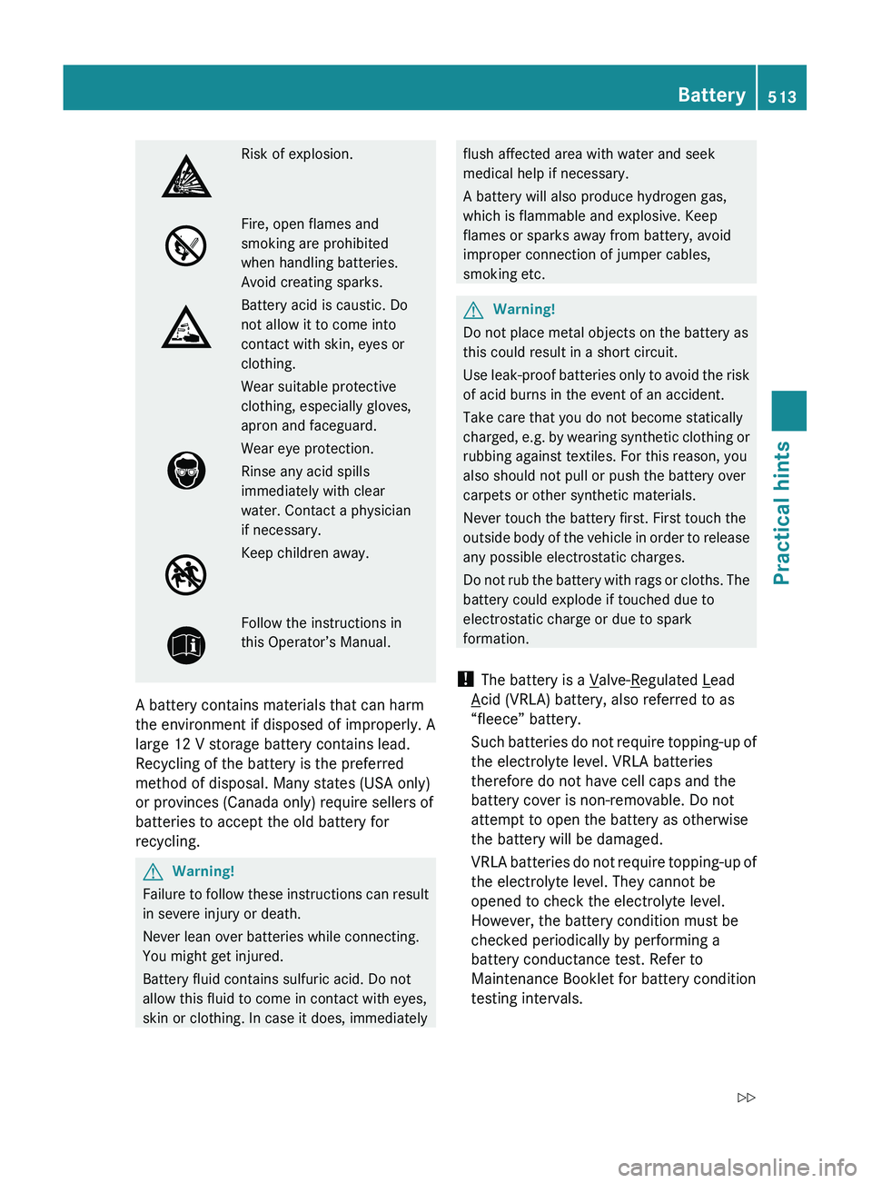 MERCEDES-BENZ S CLASS 2010 Owners Manual Risk of explosion.Fire, open flames and
smoking are prohibited
when handling batteries.
Avoid creating sparks.
Battery acid is caustic. Do
not allow it to come into
contact with skin, eyes or
clothing MERCEDES-BENZ S CLASS 2010 Owners Manual Risk of explosion.Fire, open flames and
smoking are prohibited
when handling batteries.
Avoid creating sparks.
Battery acid is caustic. Do
not allow it to come into
contact with skin, eyes or
clothing