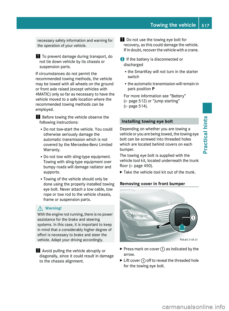 MERCEDES-BENZ S CLASS 2010 Owners Manual necessary safety information and warning for
the operation of your vehicle.
! To prevent damage during transport, do
not tie down vehicle by its chassis or
suspension parts.
If circumstances do not pe MERCEDES-BENZ S CLASS 2010 Owners Manual necessary safety information and warning for
the operation of your vehicle.
! To prevent damage during transport, do
not tie down vehicle by its chassis or
suspension parts.
If circumstances do not pe