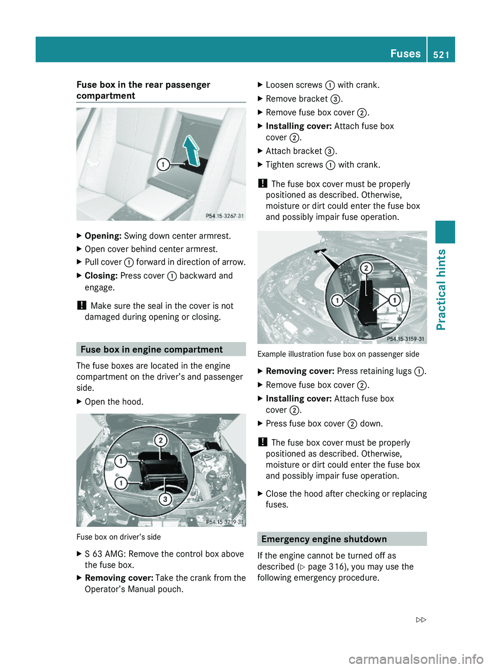 MERCEDES-BENZ S CLASS 2010 Owners Manual Fuse box in the rear passenger
compartment
XOpening: Swing down center armrest.XOpen cover behind center armrest.XPull cover \000F forward in direction of arrow.XClosing: Press cover \000F backward a MERCEDES-BENZ S CLASS 2010 Owners Manual Fuse box in the rear passenger
compartment
XOpening: Swing down center armrest.XOpen cover behind center armrest.XPull cover \000F forward in direction of arrow.XClosing: Press cover \000F backward a