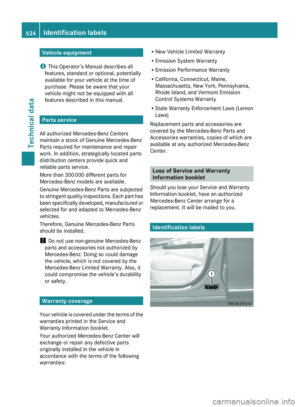 MERCEDES-BENZ S CLASS 2010 Owners Manual Vehicle equipment
iThis Operator’s Manual describes all
features, standard or optional, potentially
available for your vehicle at the time of
purchase. Please be aware that your
vehicle might not be MERCEDES-BENZ S CLASS 2010 Owners Manual Vehicle equipment
iThis Operator’s Manual describes all
features, standard or optional, potentially
available for your vehicle at the time of
purchase. Please be aware that your
vehicle might not be