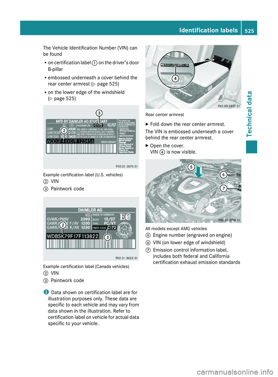 MERCEDES-BENZ S CLASS 2010 Owners Manual The Vehicle Identification Number (VIN) can
be found
Ron certification label \000F on the driver’s door
B-pillar
Rembossed underneath a cover behind the
rear center armrest (Y page 525)
Ron the lowe MERCEDES-BENZ S CLASS 2010 Owners Manual The Vehicle Identification Number (VIN) can
be found
Ron certification label \000F on the driver’s door
B-pillar
Rembossed underneath a cover behind the
rear center armrest (Y page 525)
Ron the lowe