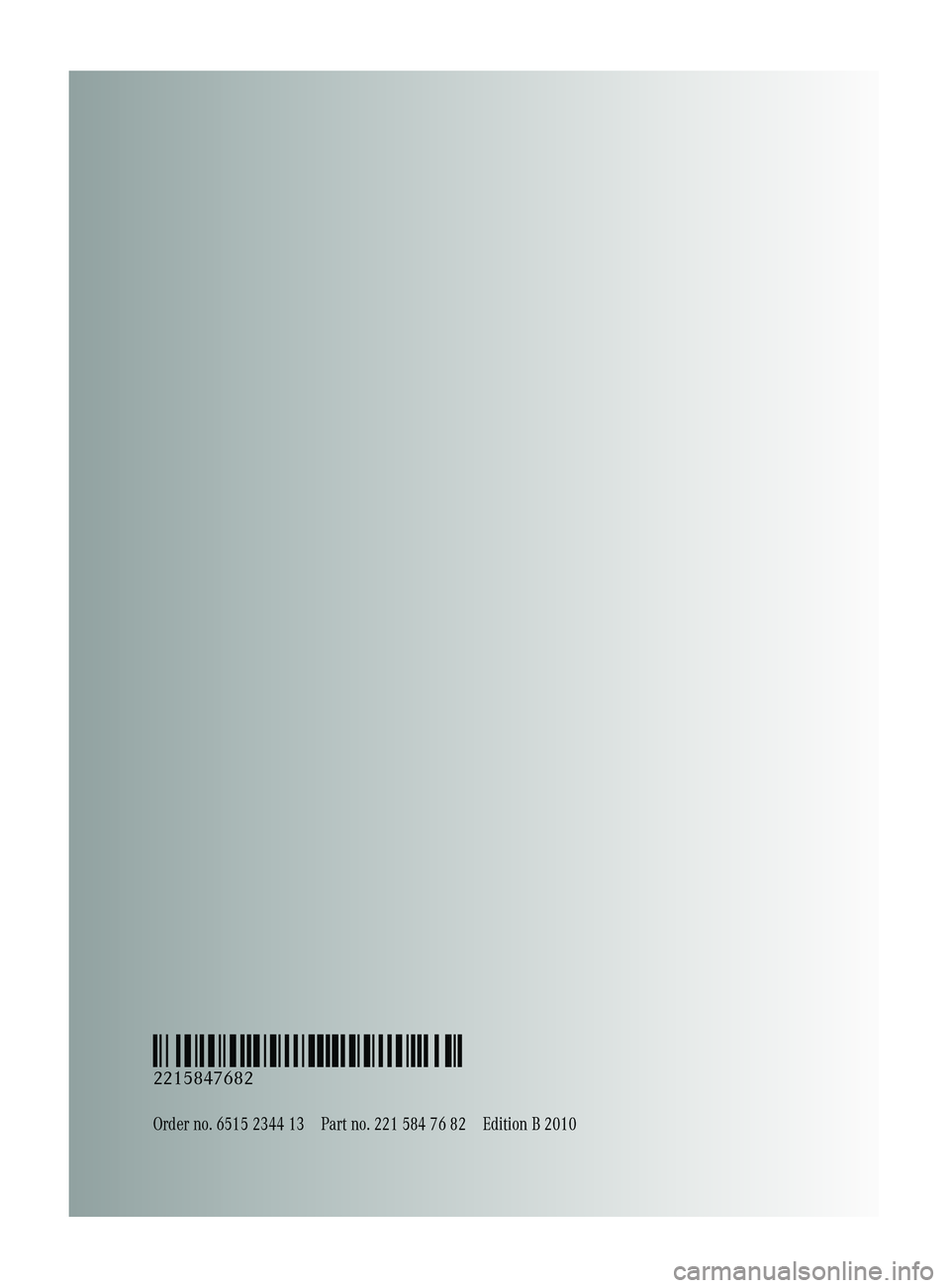 MERCEDES-BENZ S CLASS 2010 Owners Manual Order no. 6515 2344 13Part no. 221 584 76 82Edition B 2010
É2215847682>ËÍ
2215847682
221_AKB; 6; 20, en-USd2ugruen,Version: 2.11.8.12009-09-24T13:28:17+02:00 - Seite 546 MERCEDES-BENZ S CLASS 2010 Owners Manual Order no. 6515 2344 13Part no. 221 584 76 82Edition B 2010
É2215847682>ËÍ
2215847682
221_AKB; 6; 20, en-USd2ugruen,Version: 2.11.8.12009-09-24T13:28:17+02:00 - Seite 546