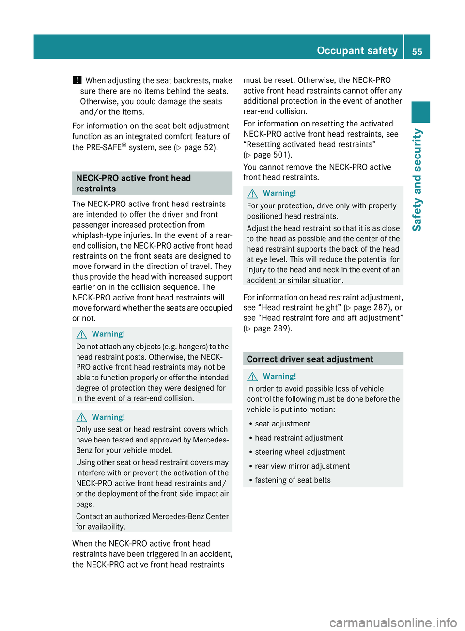 MERCEDES-BENZ S CLASS 2010 Workshop Manual ! When adjusting the seat backrests, make
sure there are no items behind the seats.
Otherwise, you could damage the seats
and/or the items.
For information on the seat belt adjustment
function as an i
