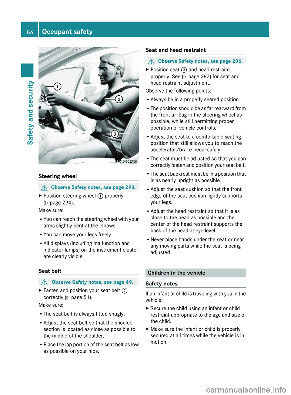 MERCEDES-BENZ S CLASS 2010 Workshop Manual Steering wheel
GObserve Safety notes, see page 293.XPosition steering wheel \000F properly
(Y page 294).
Make sure:
RYou can reach the steering wheel with your
arms slightly bent at the elbows.
RYou c