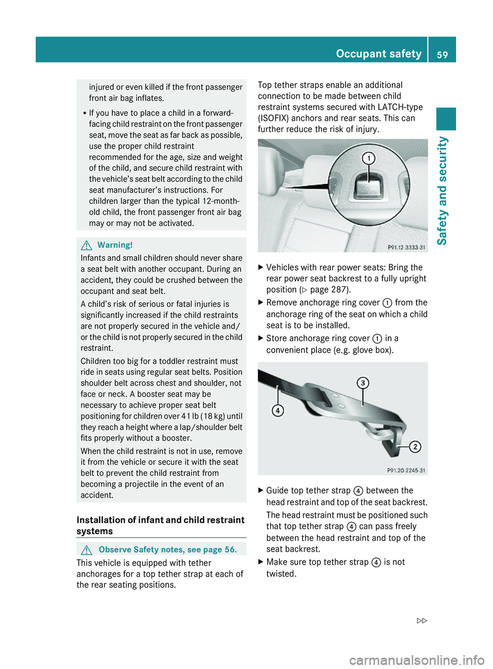 MERCEDES-BENZ S CLASS 2010 Repair Manual injured or even killed if the front passenger
front air bag inflates.
RIf you have to place a child in a forward-
facing child restraint on the front passenger
seat, move the seat as far back as possi MERCEDES-BENZ S CLASS 2010 Repair Manual injured or even killed if the front passenger
front air bag inflates.
RIf you have to place a child in a forward-
facing child restraint on the front passenger
seat, move the seat as far back as possi