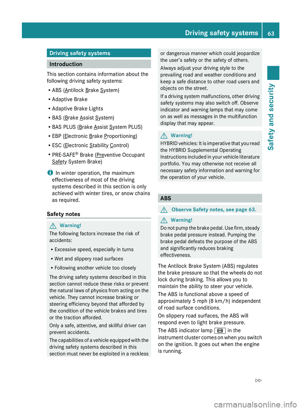 MERCEDES-BENZ S CLASS 2010 Repair Manual Driving safety systems
Introduction
This section contains information about the
following driving safety systems:
R ABS (
Antilock Brake System)
R Adaptive Brake
R Adaptive Brake Lights
R BAS (
Brake MERCEDES-BENZ S CLASS 2010 Repair Manual Driving safety systems
Introduction
This section contains information about the
following driving safety systems:
R ABS (
Antilock Brake System)
R Adaptive Brake
R Adaptive Brake Lights
R BAS (
Brake