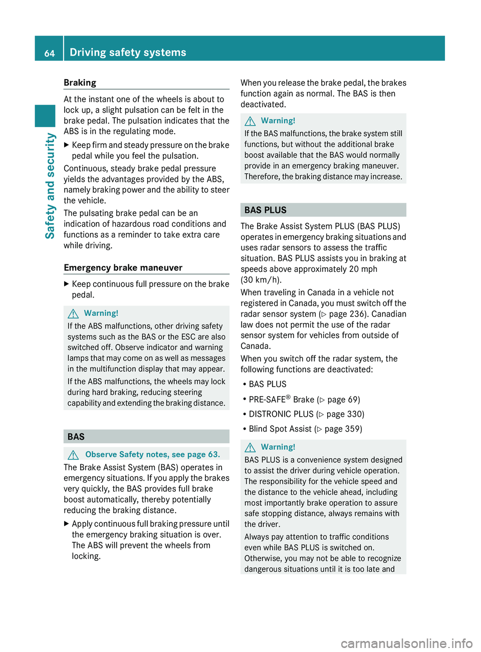 MERCEDES-BENZ S CLASS 2010 Repair Manual Braking
At the instant one of the wheels is about to
lock up, a slight pulsation can be felt in the
brake pedal. The pulsation indicates that the
ABS is in the regulating mode.
XKeep firm and steady p MERCEDES-BENZ S CLASS 2010 Repair Manual Braking
At the instant one of the wheels is about to
lock up, a slight pulsation can be felt in the
brake pedal. The pulsation indicates that the
ABS is in the regulating mode.
XKeep firm and steady p