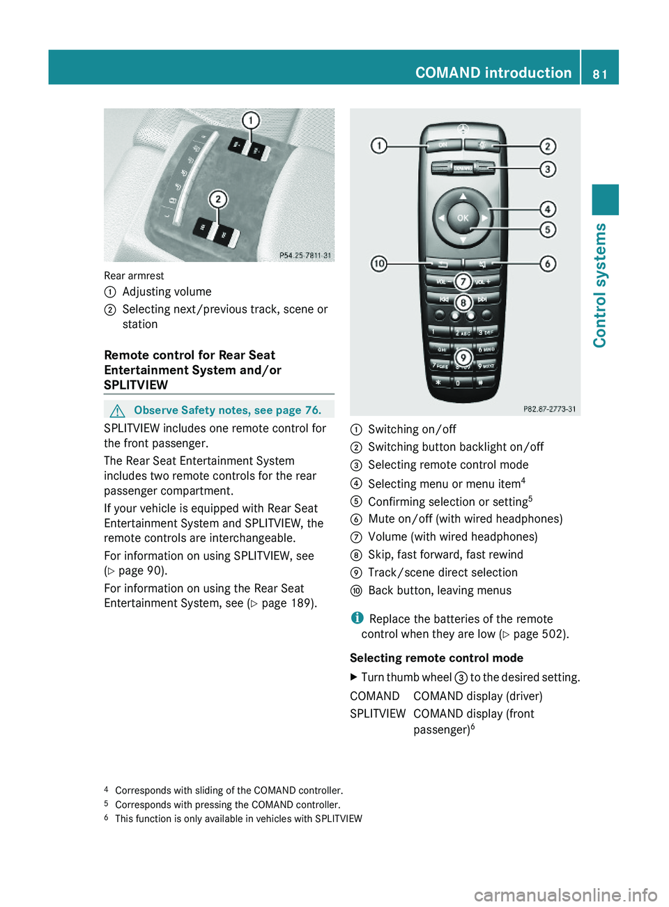 MERCEDES-BENZ S CLASS 2010 Manual Online Rear armrest
\000FAdjusting volume\000GSelecting next/previous track, scene or
station
Remote control for Rear Seat 
Entertainment System and/or 
SPLITVIEW 
GObserve Safety notes, see page 76.
SPLITVI