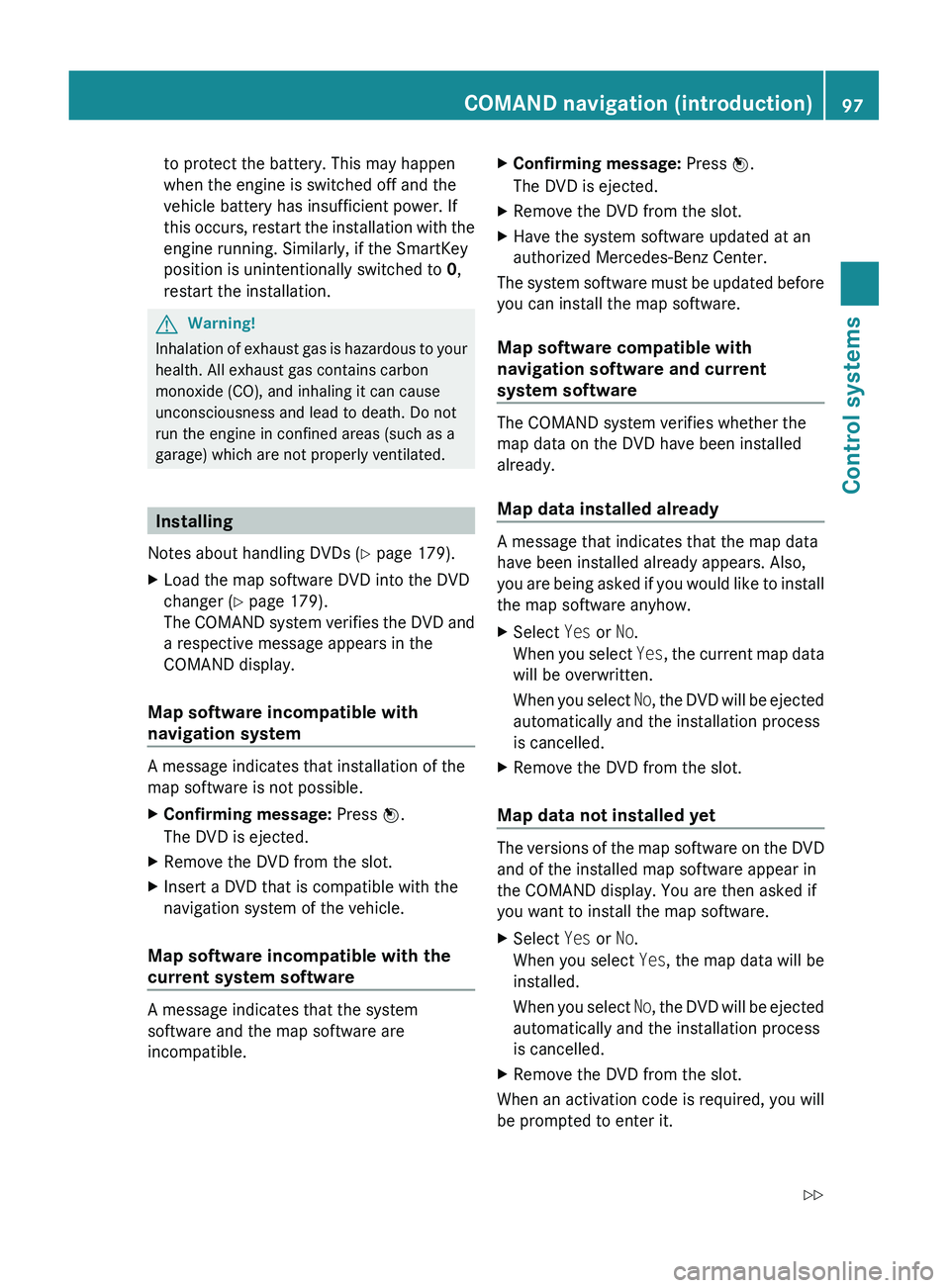 MERCEDES-BENZ S CLASS 2010 Owners Manual to protect the battery. This may happen
when the engine is switched off and the
vehicle battery has insufficient power. If
this occurs, restart the installation with the
engine running. Similarly, if MERCEDES-BENZ S CLASS 2010 Owners Manual to protect the battery. This may happen
when the engine is switched off and the
vehicle battery has insufficient power. If
this occurs, restart the installation with the
engine running. Similarly, if
