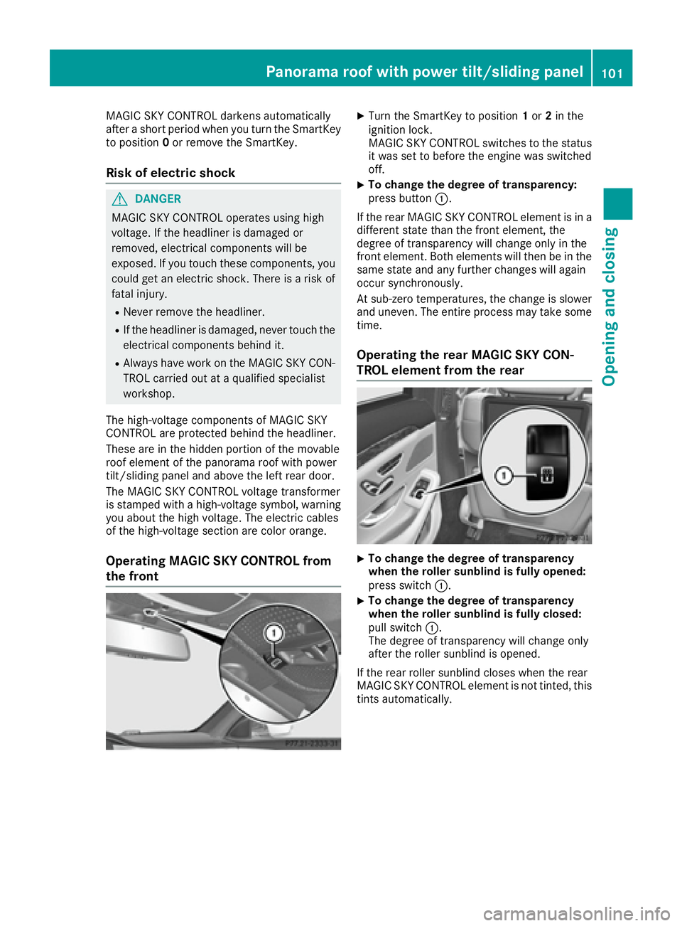 MERCEDES-BENZ S CLASS 2016 Owners Manual MAGIC SKY CONTROL darkens automatically
after a short period when you turn the SmartKey
to position 0 or remove the SmartKey.
Risk of electric shock
G DANGER
MAGIC SKY CONTROL operates using high
volt MERCEDES-BENZ S CLASS 2016 Owners Manual MAGIC SKY CONTROL darkens automatically
after a short period when you turn the SmartKey
to position 0 or remove the SmartKey.
Risk of electric shock
G DANGER
MAGIC SKY CONTROL operates using high
volt