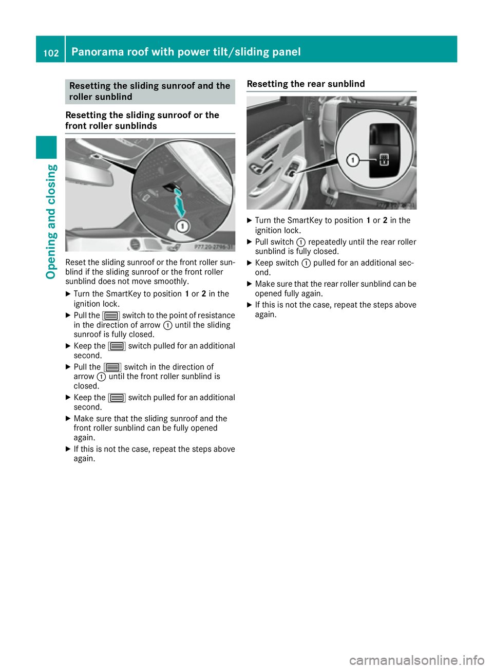 MERCEDES-BENZ S CLASS 2016 Owners Manual Resetting the sliding sunroof and the
roller sunblind
Resetting the sliding sunroof or the
front roller sunblinds
Reset the sliding sunroof or the front roller sun-
blind if the sliding sunroof or the MERCEDES-BENZ S CLASS 2016 Owners Manual Resetting the sliding sunroof and the
roller sunblind
Resetting the sliding sunroof or the
front roller sunblinds
Reset the sliding sunroof or the front roller sun-
blind if the sliding sunroof or the
