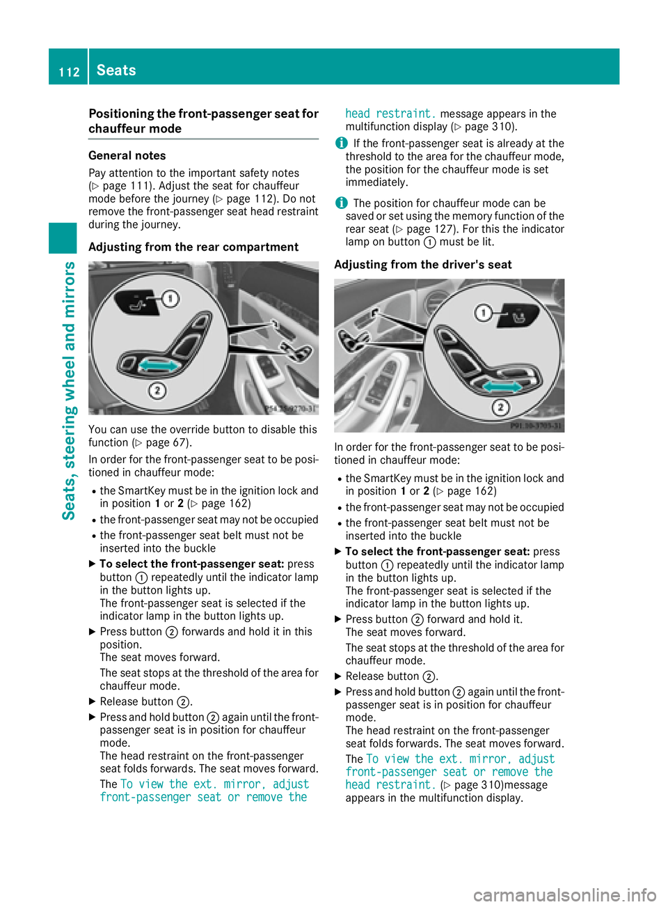 MERCEDES-BENZ S CLASS 2016  Owners Manual Positioning the front-passenger seat for
chauffeur mode General notes Pay attention to the important safety notes
( Y
page 111). Adjust the seat for chauffeur
mode before the journey ( Y
page 112). Do