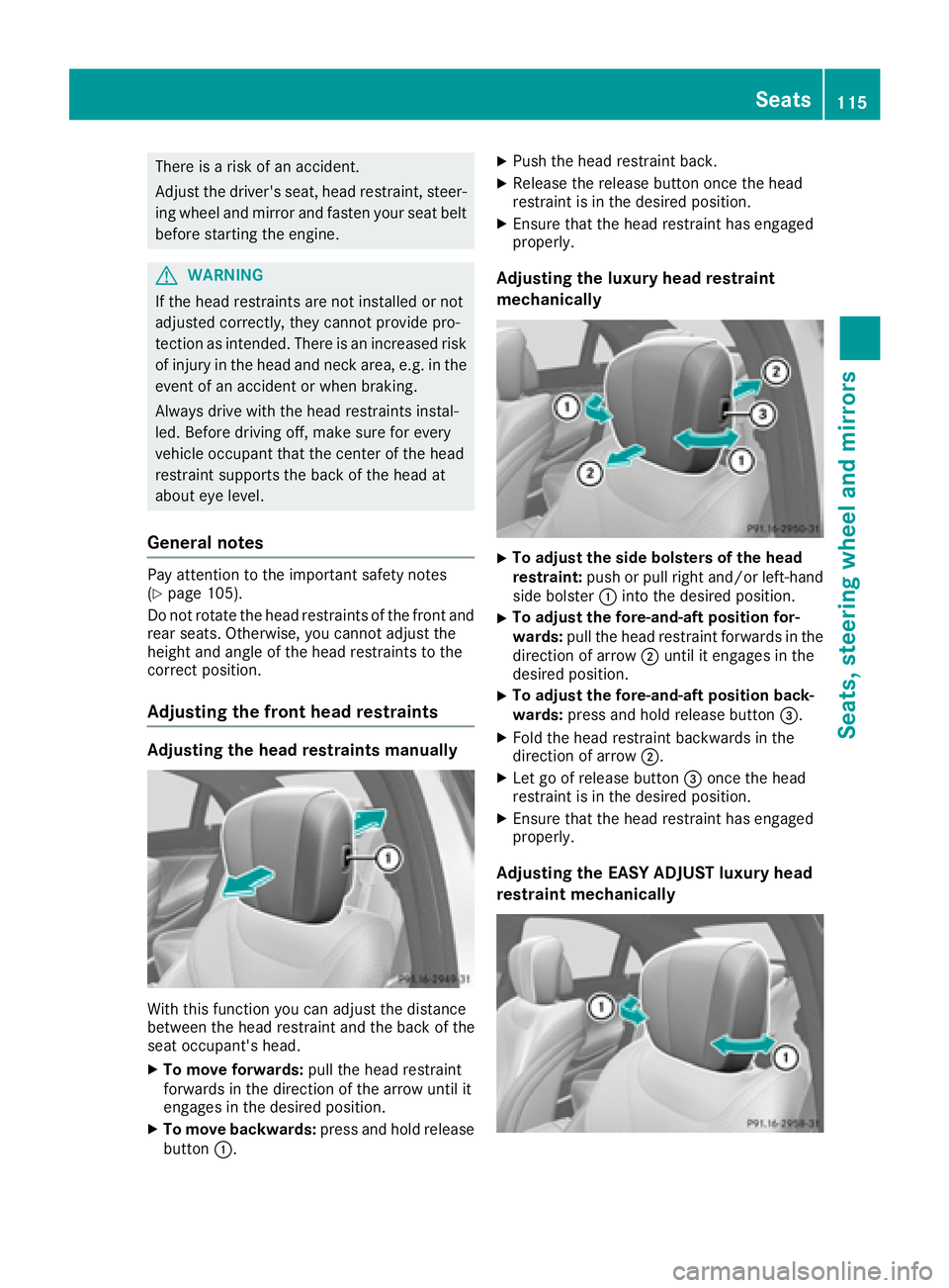 MERCEDES-BENZ S CLASS 2016  Owners Manual There is a risk of an accident.
Adjust the driver's seat, head restraint, steer-
ing wheel and mirror and fasten your seat belt
before starting the engine.
G WARNING
If the head restraints are not