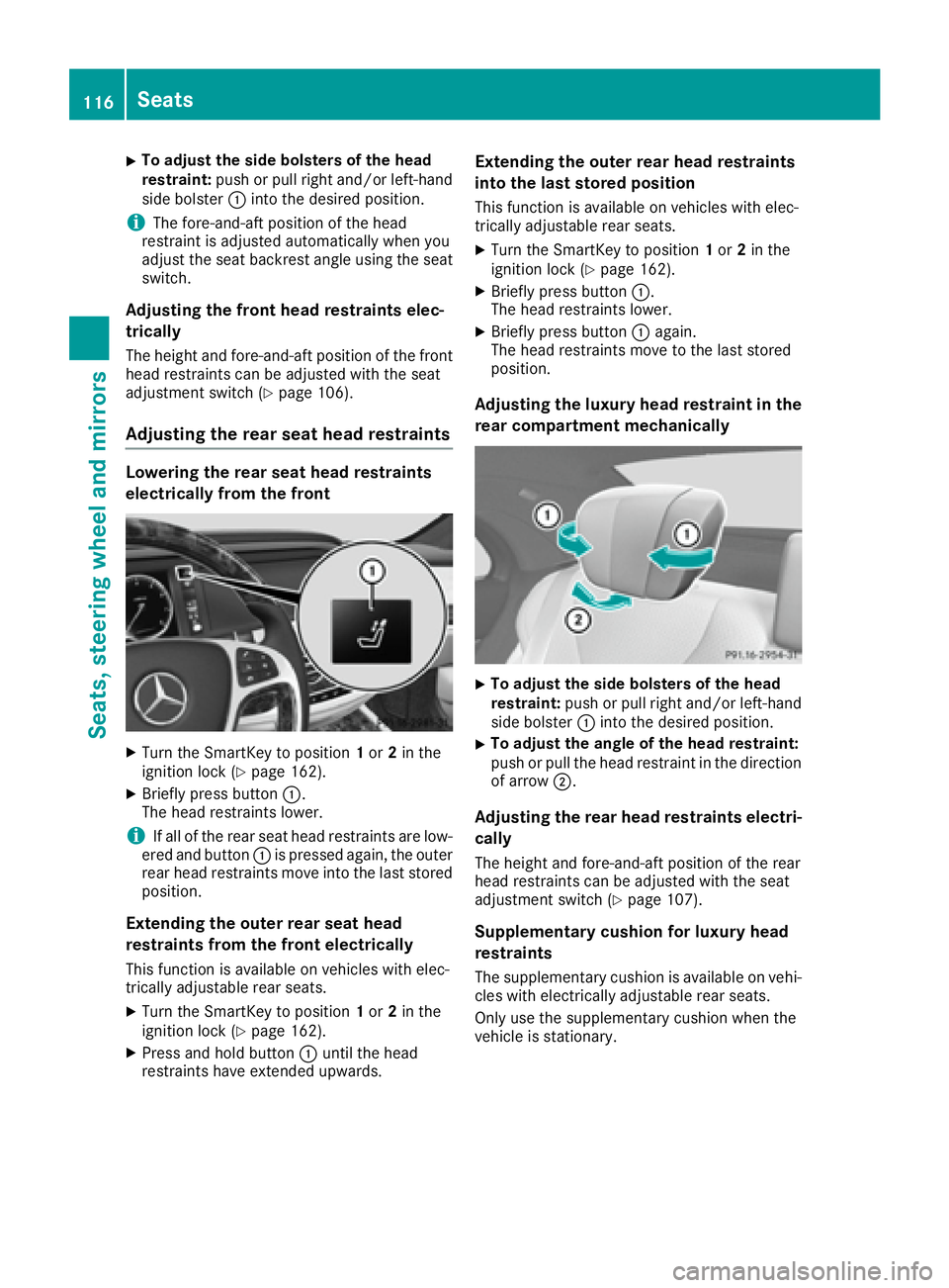 MERCEDES-BENZ S CLASS 2016  Owners Manual X
To adjust the side bolsters of the head
restraint: push or pull right and/or left-hand
side bolster �C into the desired position.
i The fore-and-aft position of the head
restraint is adjusted automa