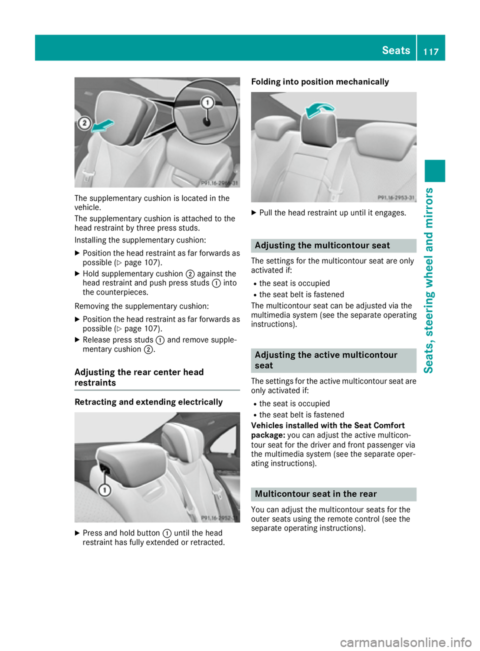 MERCEDES-BENZ S CLASS 2016  Owners Manual The supplementary cushion is located in the
vehicle.
The supplementary cushion is attached to the
head restraint by three press studs.
Installing the supplementary cushion: X
Position the head restrai