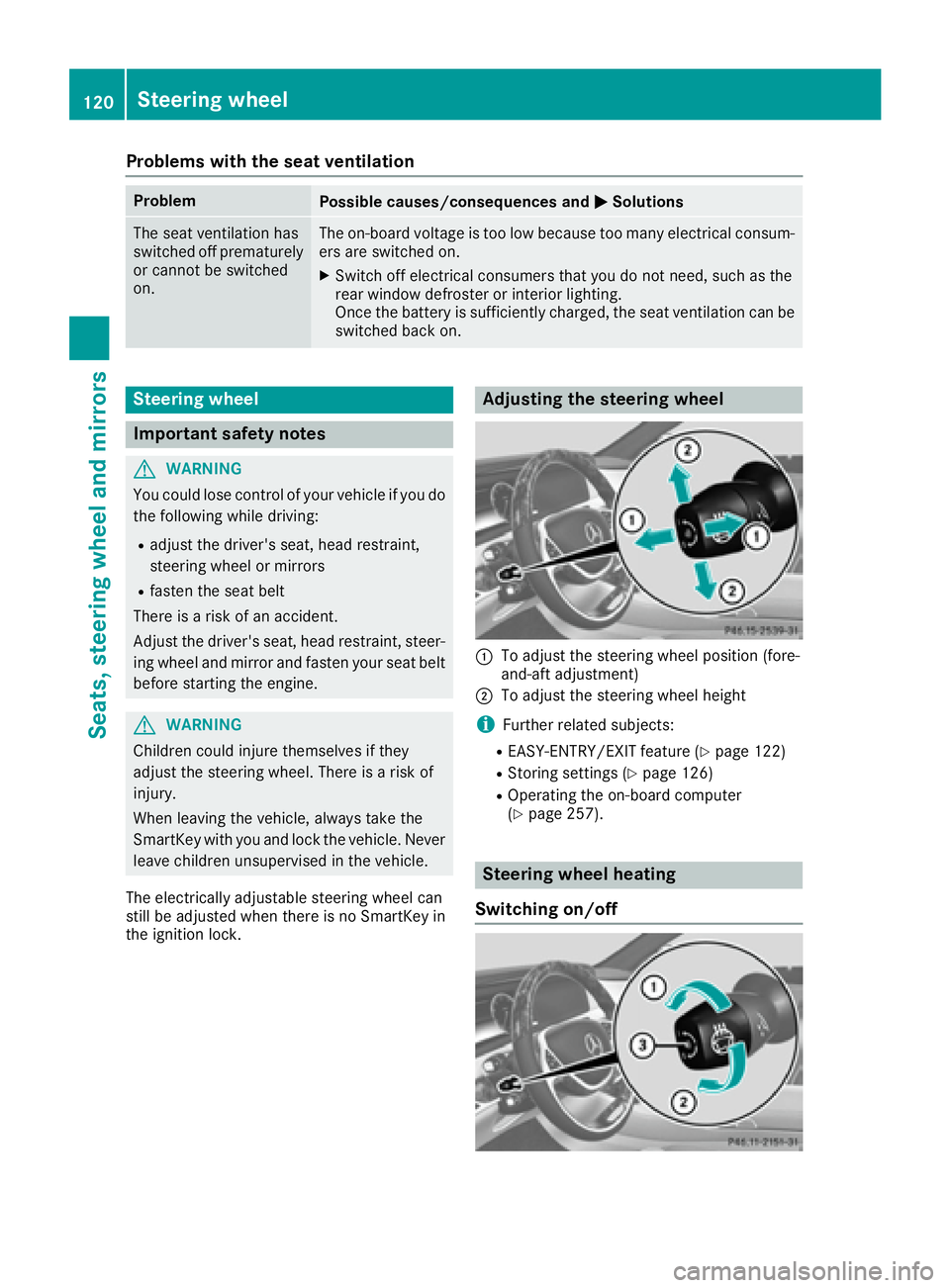 MERCEDES-BENZ S CLASS 2016  Owners Manual Problems with the seat ventilation Problem
Possible causes/consequences and �P Solutions
The seat ventilation has
switched off prematurely
or cannot be switched
on. The on-board voltage is too low bec