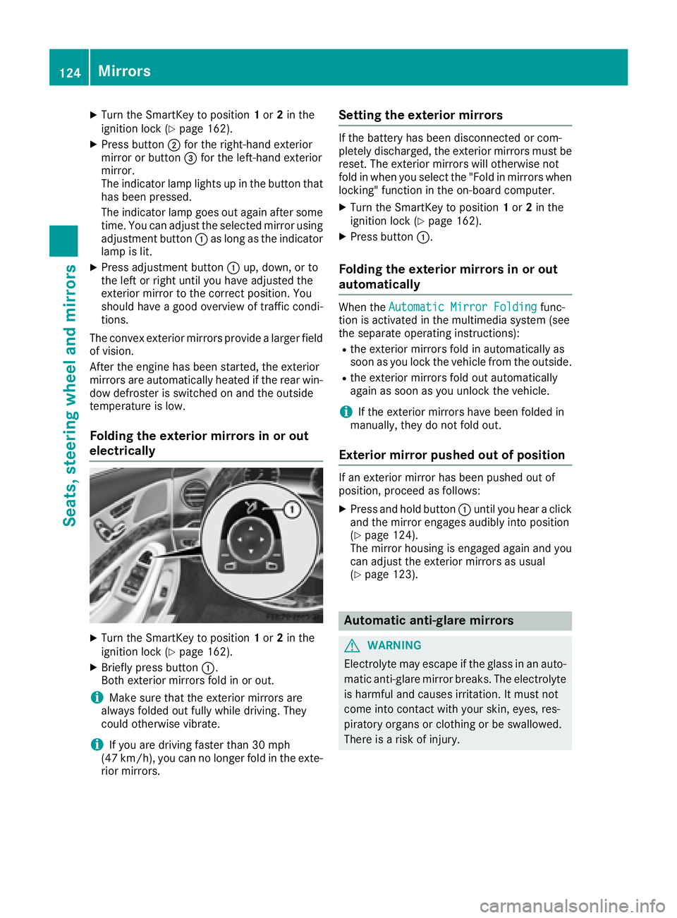 MERCEDES-BENZ S CLASS 2016  Owners Manual X
Turn the SmartKey to position 1 or 2 in the
ignition lock ( Y
page 162).X
Press button �D for the right-hand exterior
mirror or button �