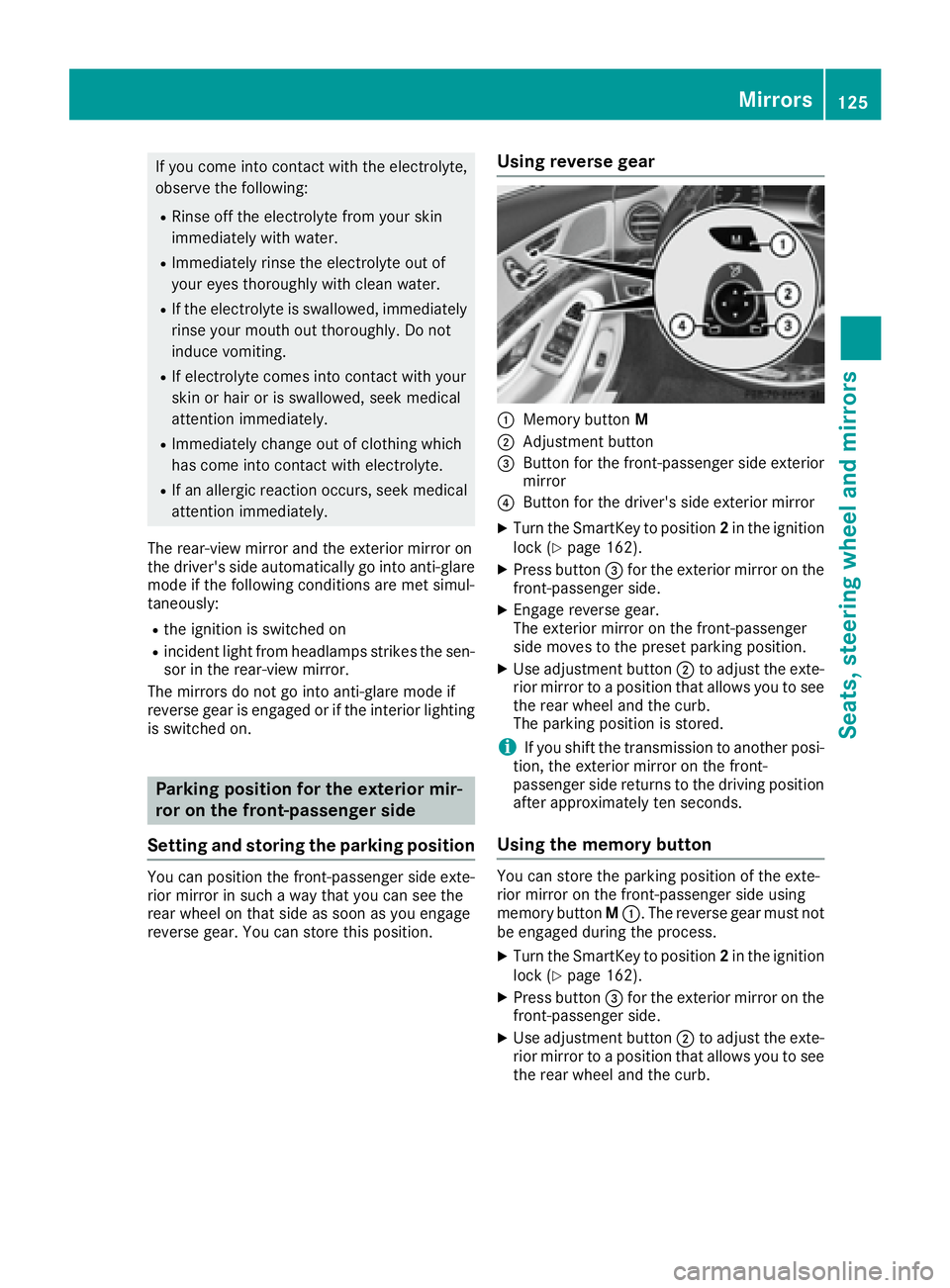MERCEDES-BENZ S CLASS 2016  Owners Manual If you come into contact with the electrolyte,
observe the following: R
Rinse off the electrolyte from your skin
immediately with water. R
Immediately rinse the electrolyte out of
your eyes thoroughly