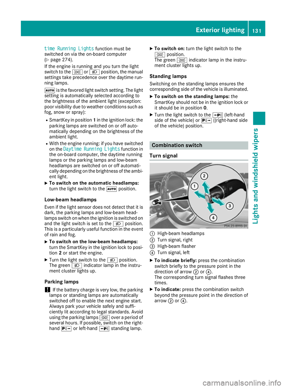 MERCEDES-BENZ S CLASS 2016  Owners Manual time Running Lights function must be
switched on via the on-board computer
( Y
page 274).
If the engine is running and you turn the light
switch to the �` or �X position, the manual
settings take prec