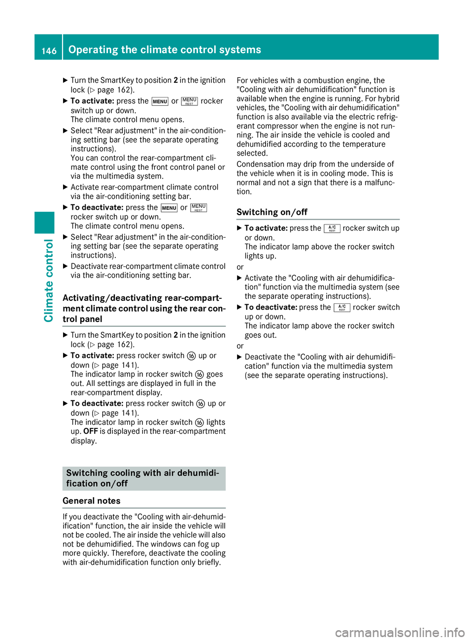 MERCEDES-BENZ S CLASS 2016  Owners Manual X
Turn the SmartKey to position 2 in the ignition
lock ( Y
page 162).X
To activate: press the �