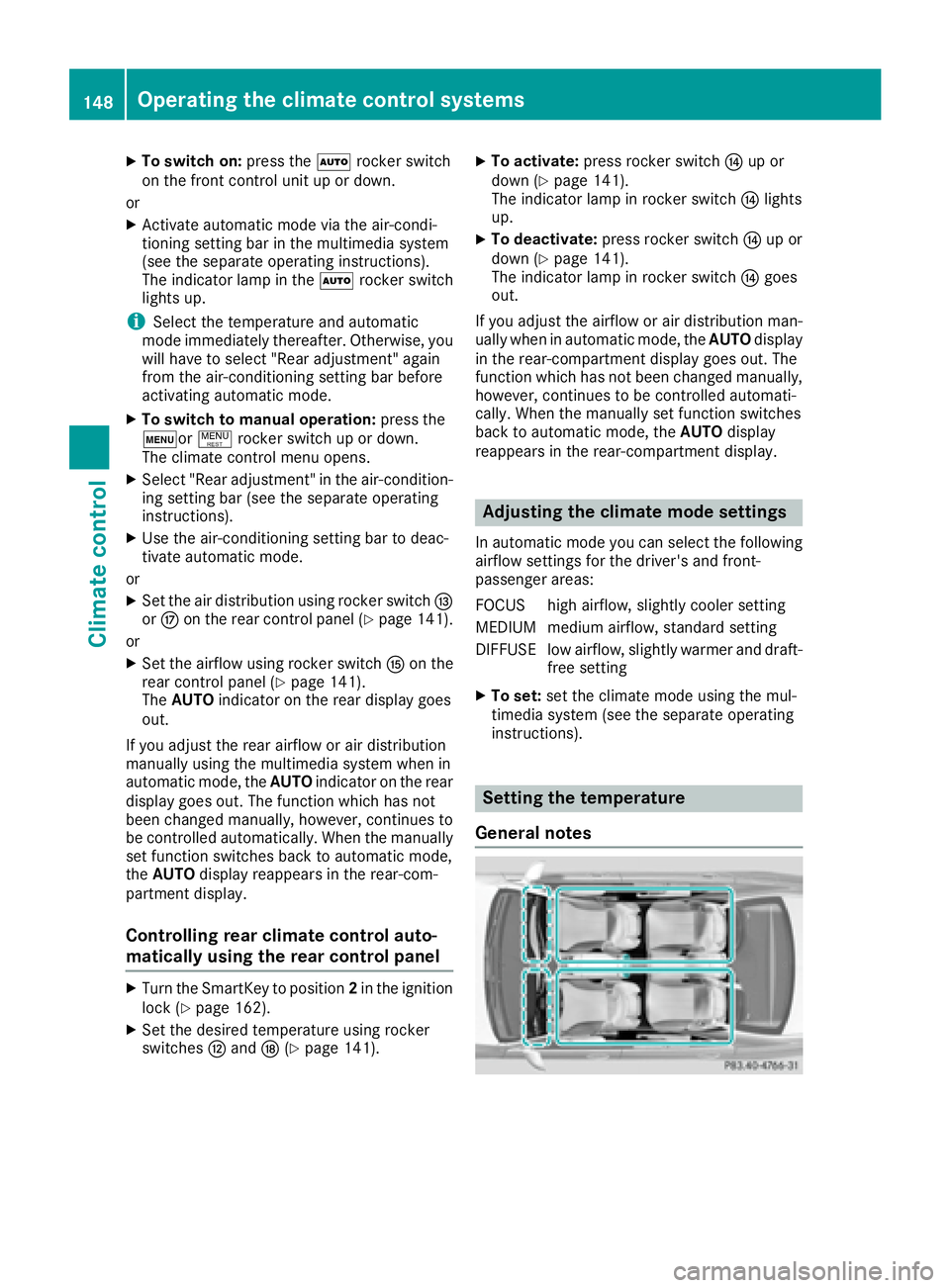 MERCEDES-BENZ S CLASS 2016  Owners Manual X
To switch on: press the �X rocker switch
on the front control unit up or down.
or X
Activate automatic mode via the air-condi-
tioning setting bar in the multimedia system
(see the separate operatin