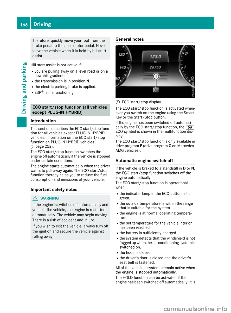 MERCEDES-BENZ S CLASS 2016  Owners Manual Therefore, quickly move your foot from the
brake pedal to the accelerator pedal. Never
leave the vehicle when it is held by hill start
assist.
Hill start assist is not active if: R
you are pulling awa