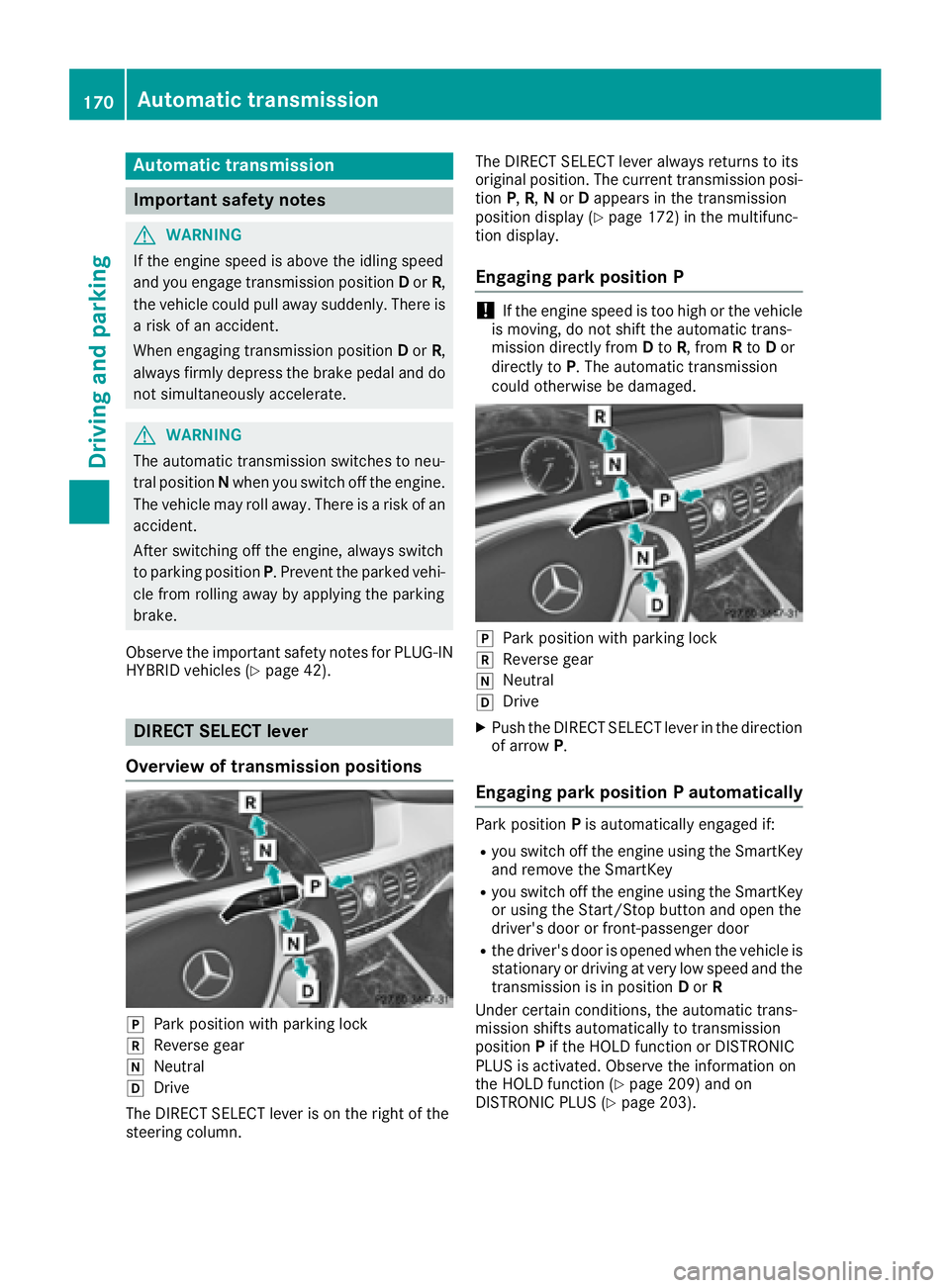 MERCEDES-BENZ S CLASS 2016  Owners Manual Aut oma tic trans mi ssion
Import ant safety notes
G WARNIN G
If th e engin e spee d is abov e th e idlin g spee d
and you engage transmission position D or R ,
th e vehicl e could pull away suddenly.
