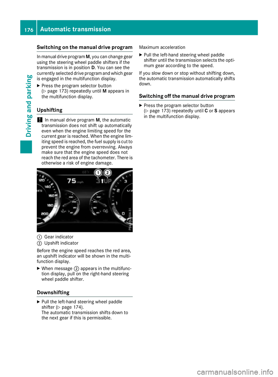 MERCEDES-BENZ S CLASS 2016  Owners Manual Switching on the manual drive program In manual drive program M , you can change gear
using the steering wheel paddle shifters if the
transmission is in position D . You can see the
currently selected