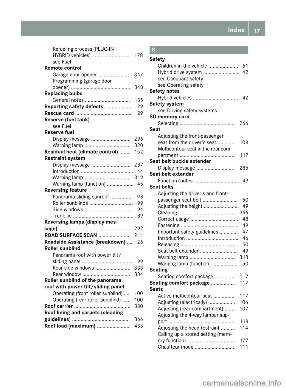 MERCEDES-BENZ S CLASS 2016 User Guide Refuelin g process (PLUG-IN
HYBRID vehicles) .......................... .1 78
see Fuel
Remote control
Garage door opener ....................... 347
Programming (garage door
opener) .................. MERCEDES-BENZ S CLASS 2016 User Guide Refuelin g process (PLUG-IN
HYBRID vehicles) .......................... .1 78
see Fuel
Remote control
Garage door opener ....................... 347
Programming (garage door
opener) ..................