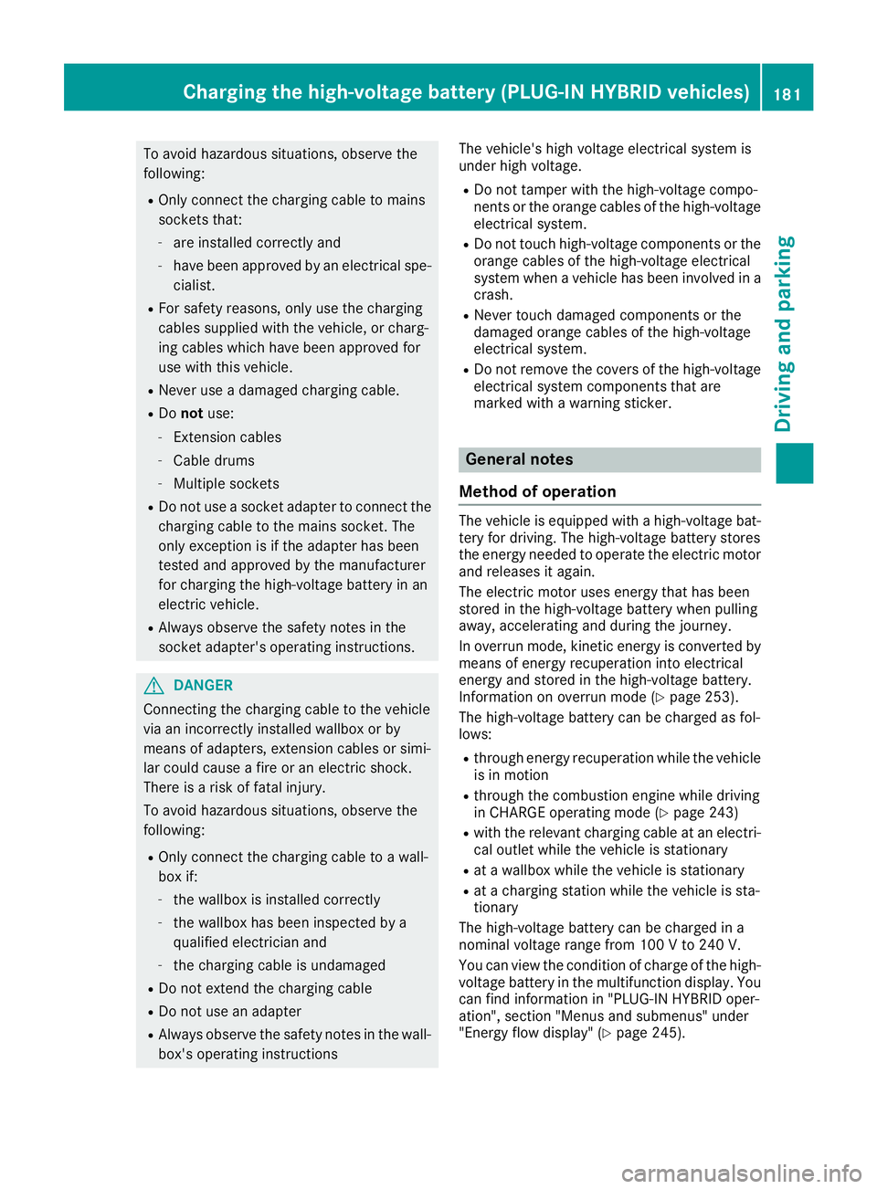 MERCEDES-BENZ S CLASS 2016  Owners Manual To avoid hazardous situations, observe the
following: R
Only connect the charging cable to mains
sockets that: -
are installed correctly and -
have been approved by an electrical spe-
cialist. R
For s