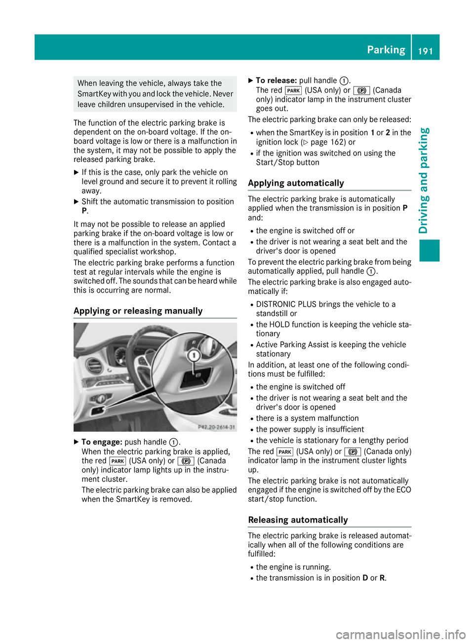MERCEDES-BENZ S CLASS 2016  Owners Manual When leaving the vehicle, always take the
SmartKey with you and lock the vehicle. Never
leave children unsupervised in the vehicle.
The function of the electric parking brake is
dependent on the on-bo