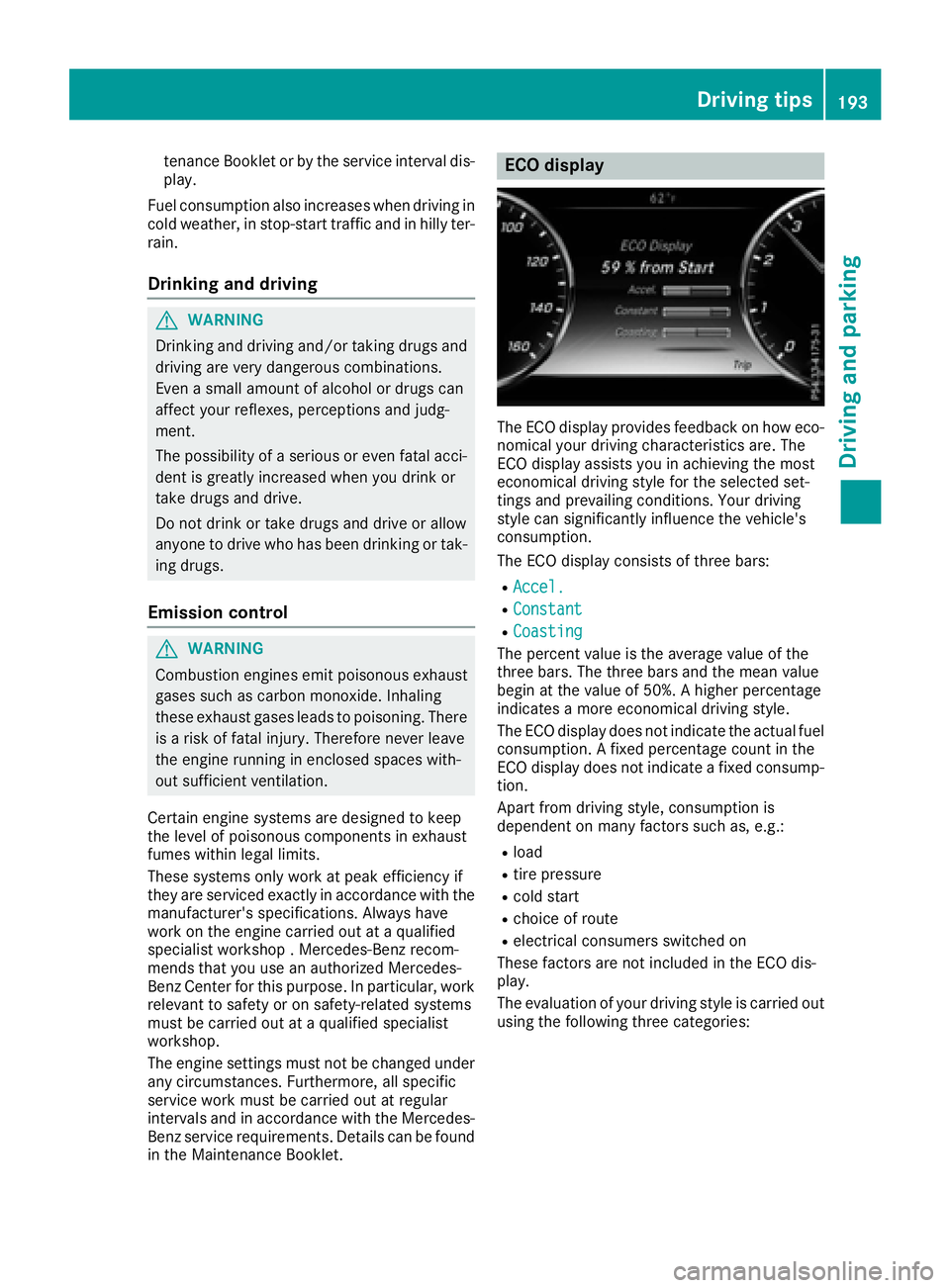 MERCEDES-BENZ S CLASS 2016  Owners Manual tenance Booklet or by the service interval dis-
play.
Fuel consumption also increases when driving in
cold weather, in stop-start traffic and in hilly ter-
rain.
Drinking and driving
G WARNING
Drinkin