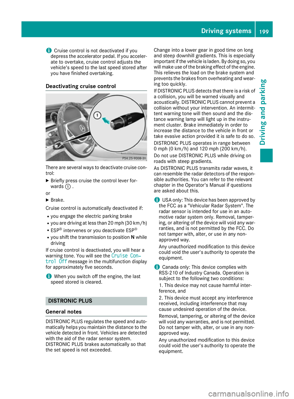 MERCEDES-BENZ S CLASS 2016  Owners Manual i Cruise control is not deactivated if you
depr ess the accelerator pedal. If you acceler-
ate to overtake, cruise control adjusts the
veh icle 's speed to the last speed stored after
you have fin