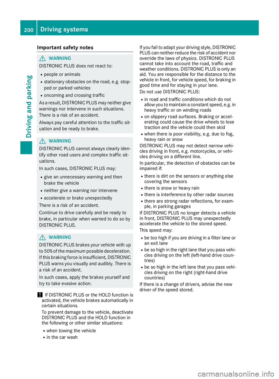 MERCEDES-BENZ S CLASS 2016  Owners Manual Important safety notes
G WARNIN G
DISTRONI C PLU S does no t reac t to :R
people or animals R
stationary obstacles on th e road , e.g. stop-
ped or parked vehicles R
oncomin g and crossing traffic
As 