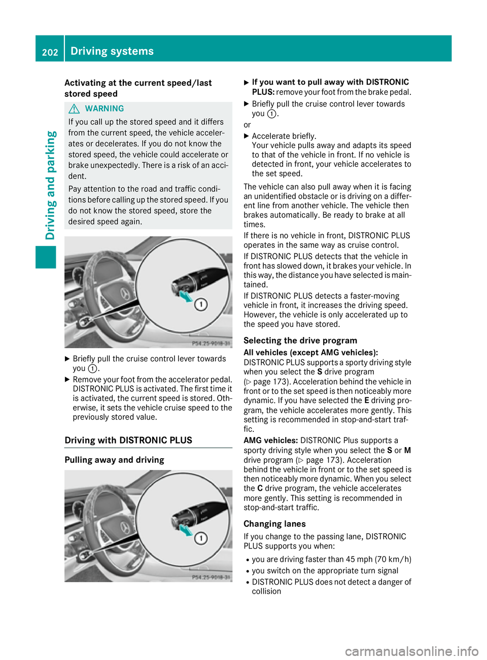 MERCEDES-BENZ S CLASS 2016  Owners Manual Activating at the current speed/last
st ore d speed
G WARNIN G
If you call up th e store d spee d and it differs
from th e curren t speed, th e vehicl e acceler -
ate s or decelerates. If you do no t 