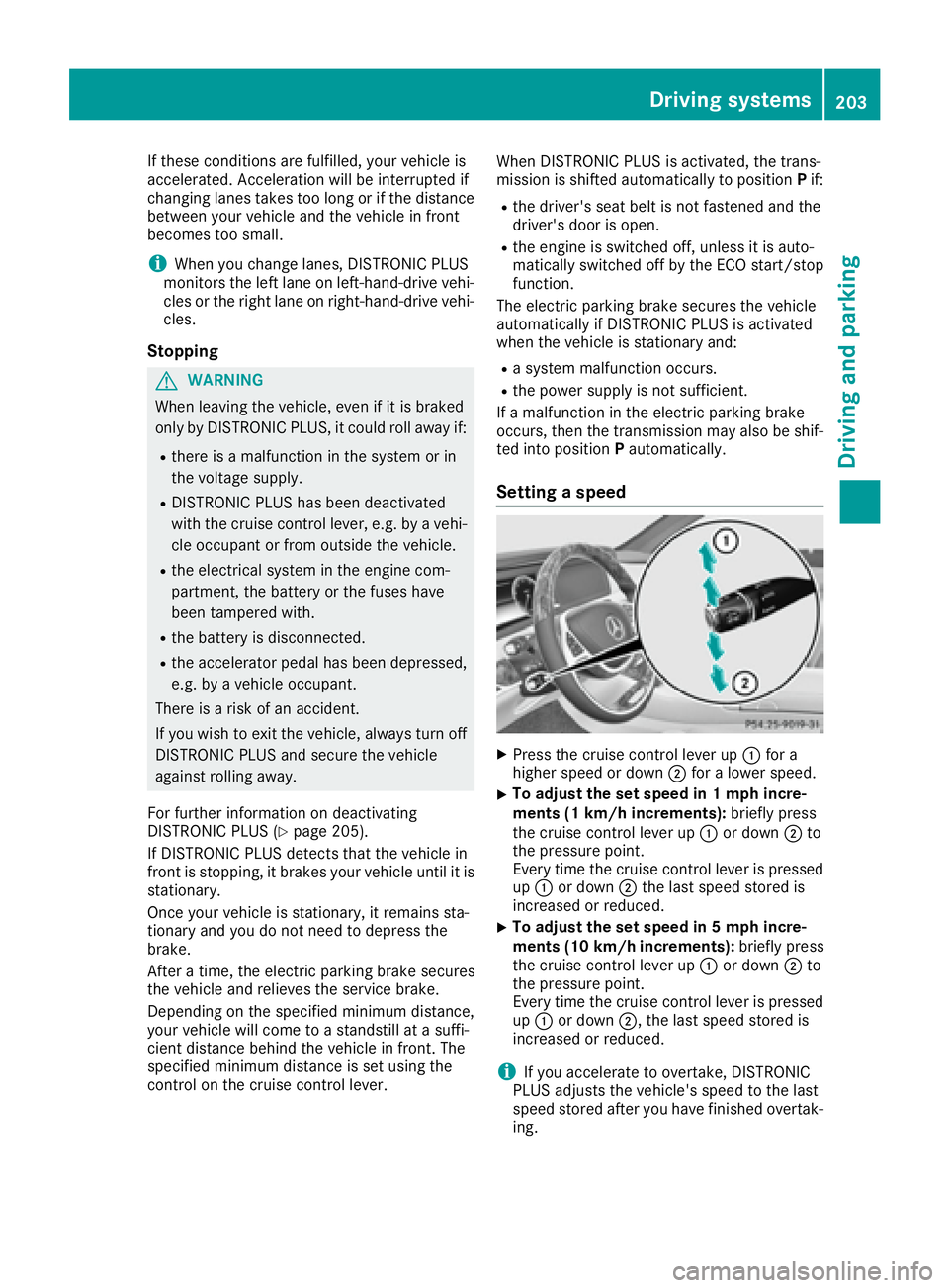 MERCEDES-BENZ S CLASS 2016  Owners Manual If these conditions are fulfilled, your vehicle is
accelerated. Acceleration will be interrupted if
changing lanes takes too long or if the distance
between your vehicle and the vehicle in front
becom