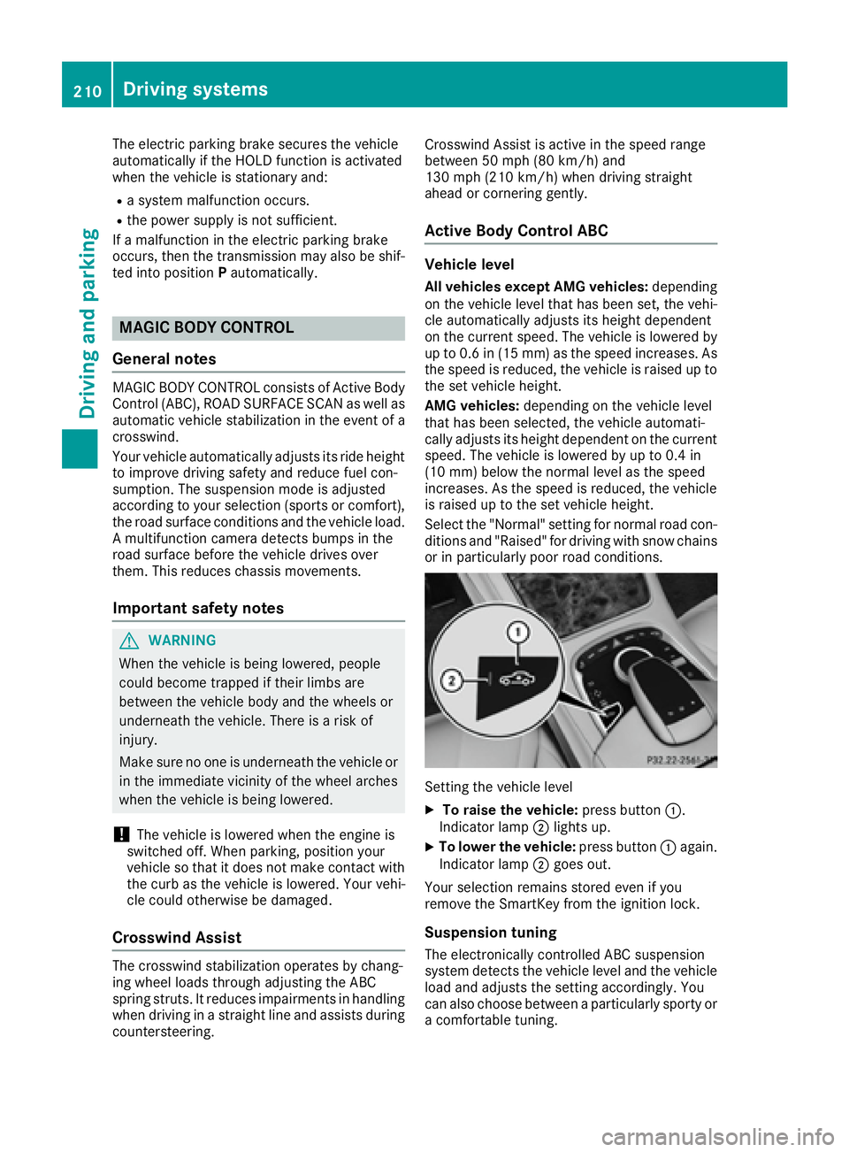 MERCEDES-BENZ S CLASS 2016  Owners Manual The electric parking brake secures the vehicle
automatically if the HOLD function is activated
when the vehicle is stationary and: R
a system malfunction occurs. R
the power supply is not sufficient.

