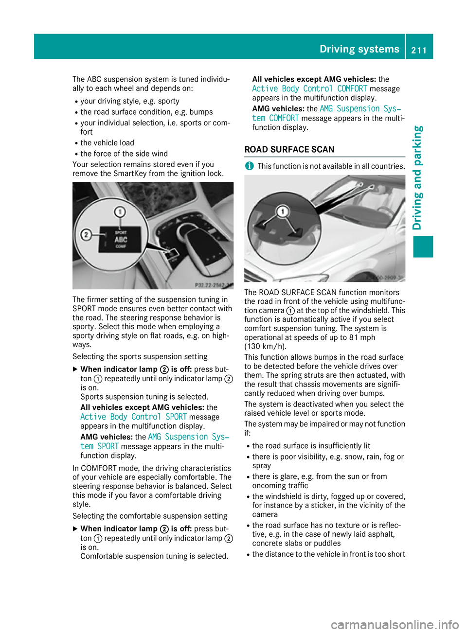 MERCEDES-BENZ S CLASS 2016  Owners Manual The ABC suspension system is tuned individu-
ally to each wheel and depends on: R
your driving style, e.g. sporty R
the road surface condition, e.g. bumps R
your individual selection, i.e. sports or c