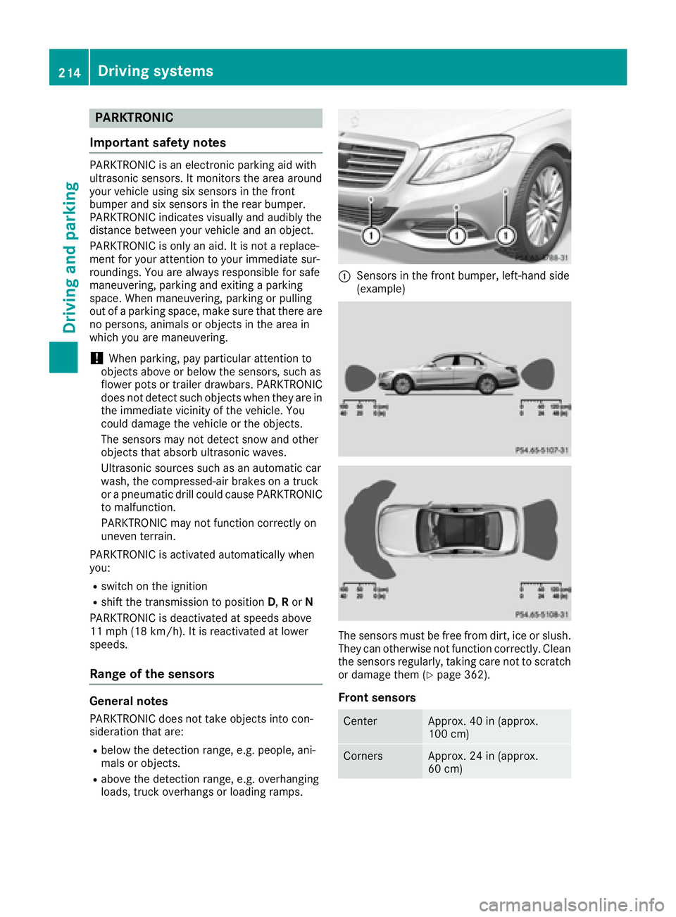 MERCEDES-BENZ S CLASS 2016  Owners Manual PARKTRONIC
Important safety notes PARKTRONIC is an electronic parking aid with
ultrasonic sensors. It monitors the area around
your vehicle using six sensors in the front
bumper and six sensors in the