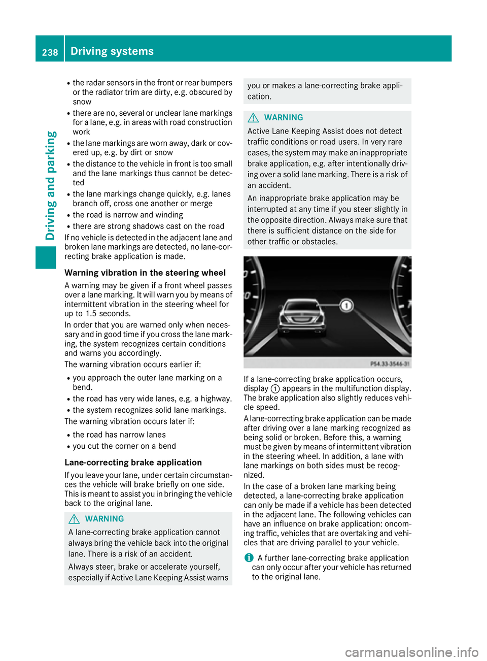 MERCEDES-BENZ S CLASS 2016  Owners Manual R
the radar sensors in the front or rear bumpers
or the radiator trim are dirty, e.g. obscured by
snow R
there are no, several or unclear lane markings
for a lane, e.g. in areas with road construction