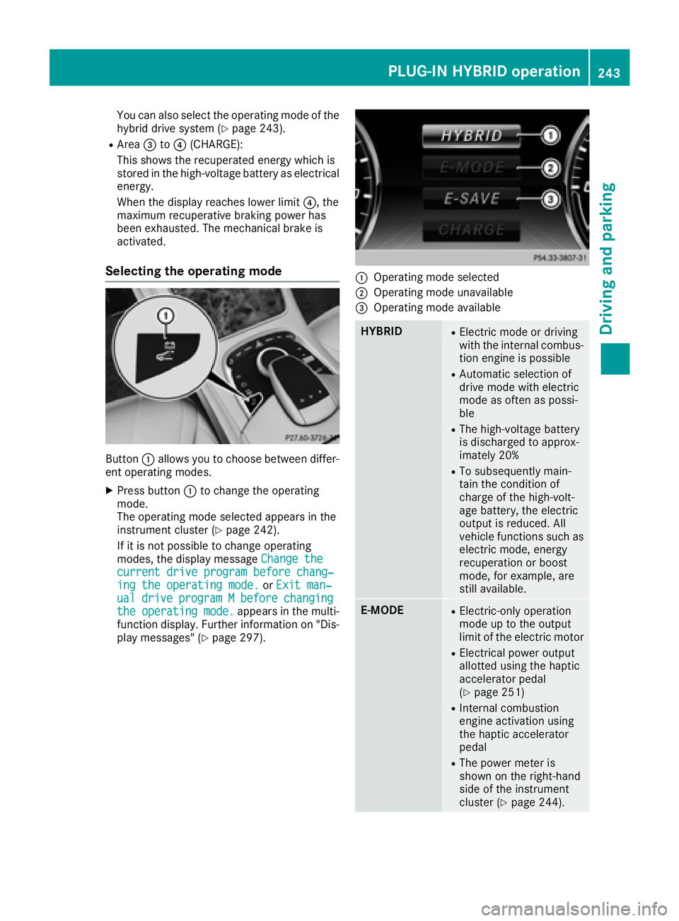 MERCEDES-BENZ S CLASS 2016  Owners Manual You can also select the operating mode of the
hybrid drive system ( Y
page 243).R
Area �
