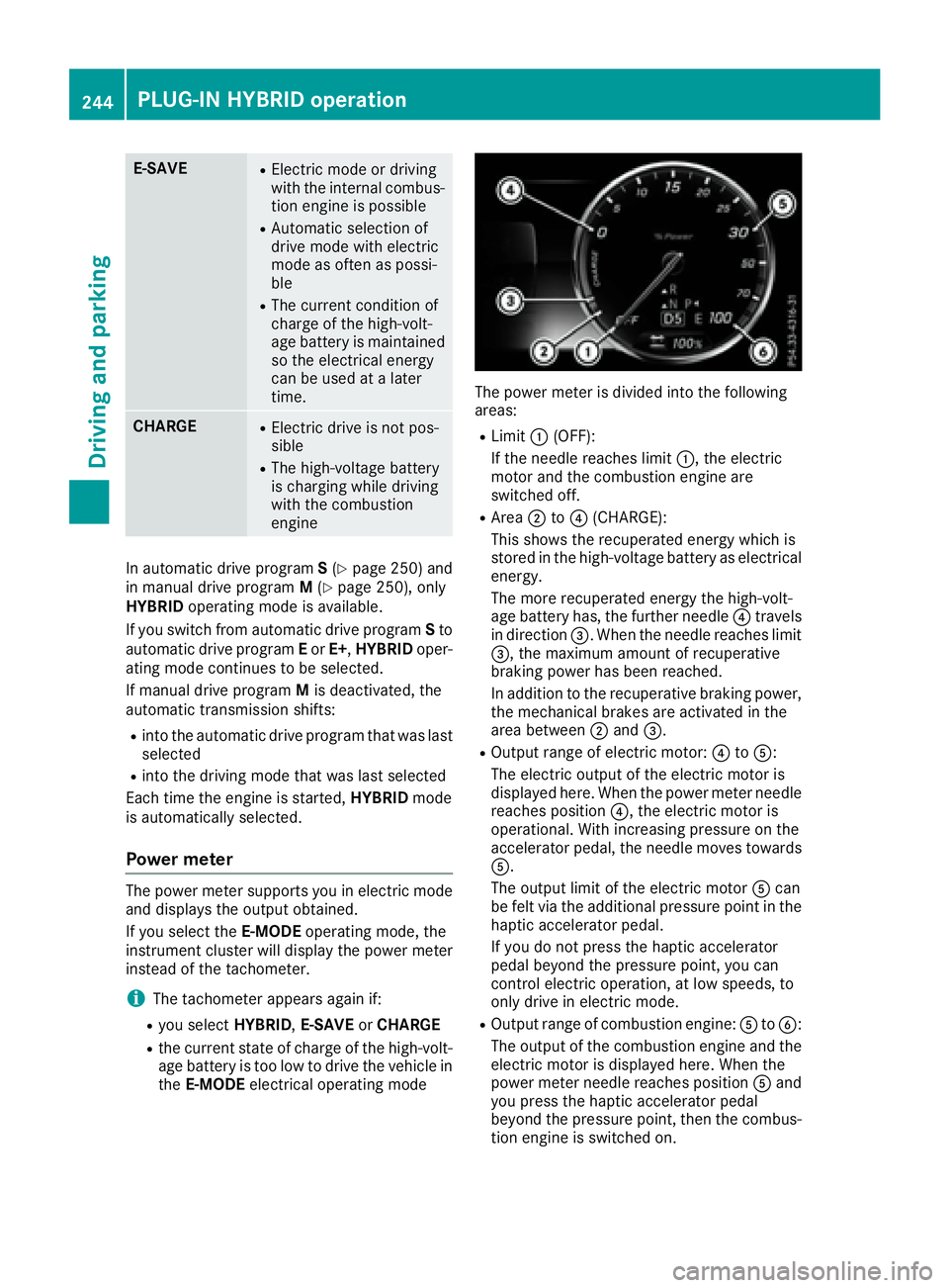 MERCEDES-BENZ S CLASS 2016  Owners Manual E-SAVE R
Electric mode or driving
with the internal combus-
tion engine is possible R
Automatic selection of
drive mode with electric
mode as often as possi-
ble R
The current condition of
charge of t