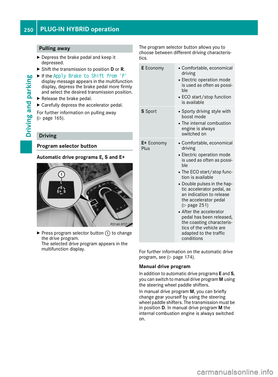 MERCEDES-BENZ S CLASS 2016  Owners Manual Pulling away X
Depress the brake pedal and keep it
depressed. X
Shift the transmission to position D or R .X
If the Apply Brake to Shift from 'P'
display message appears in the multifunction
d