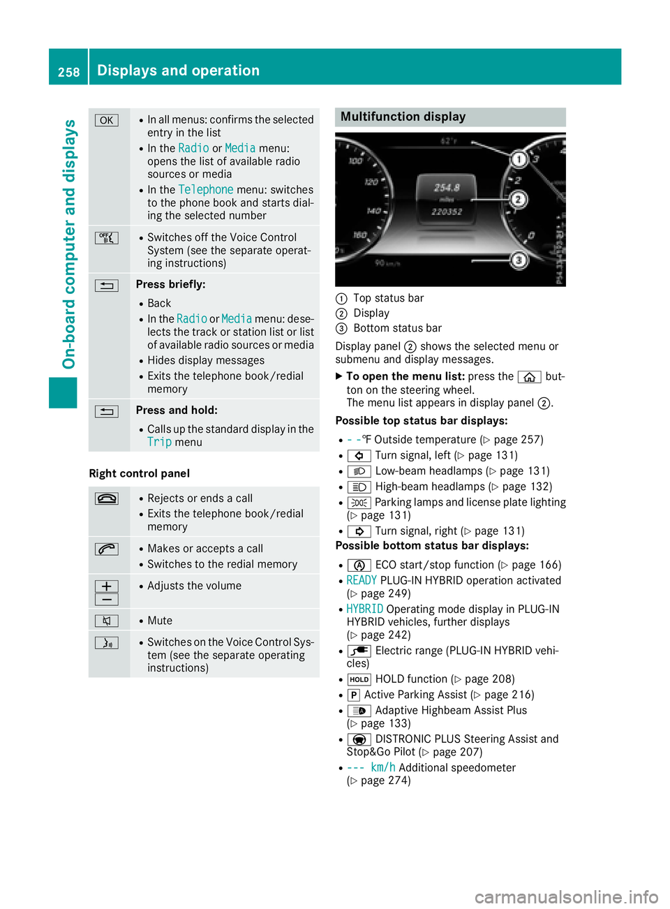 MERCEDES-BENZ S CLASS 2016  Owners Manual �v R
In all menus: confirms the selected
entry in the list R
In the Radio or Media menu:
opens the list of available radio
sources or media R
In the Telephone menu: switches
to the phone book and star
