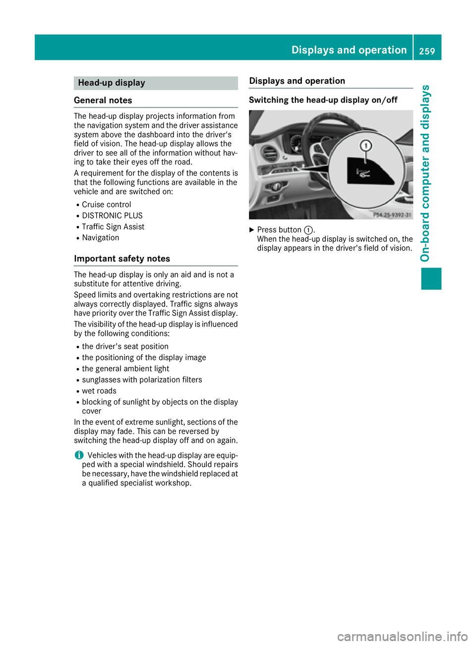 MERCEDES-BENZ S CLASS 2016  Owners Manual Head-up display
General notes The head-up display projects information from
the navigation system and the driver assistance
system above the dashboard into the driver's
field of vision. The head-u